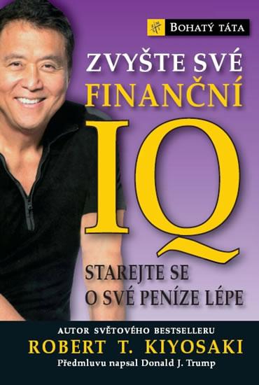 Kniha: Zvyšte své finanční IQ - Starejte se o své peníze lépe - Kiyosaki Robert T.