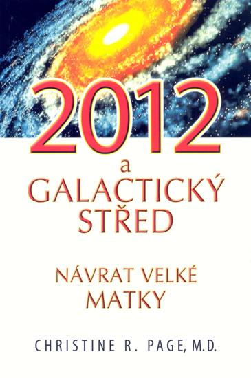 Kniha: 2012 Galaktický střed - Návrat Velké Matky - Page Christine R., M. D.