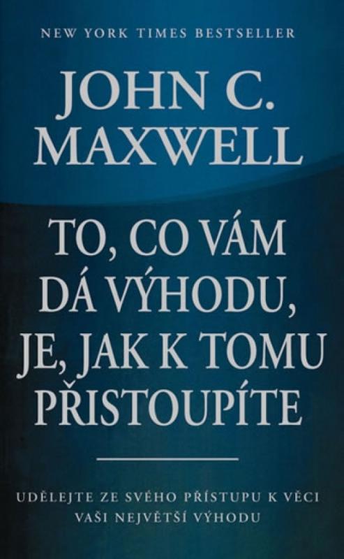 Kniha: To, co vám dá výhodu, je, jak k tomu při - Maxwell John C.