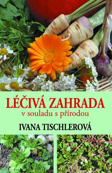Kniha: Léčivá zahrada v souladu s přírodou - Tischlerová Ivana
