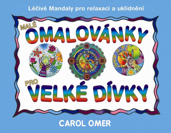 Kniha: Malé omalovánky pro velké dívky - Léčivé mandaly pro relaxaci a uklidnění - Omer Carol