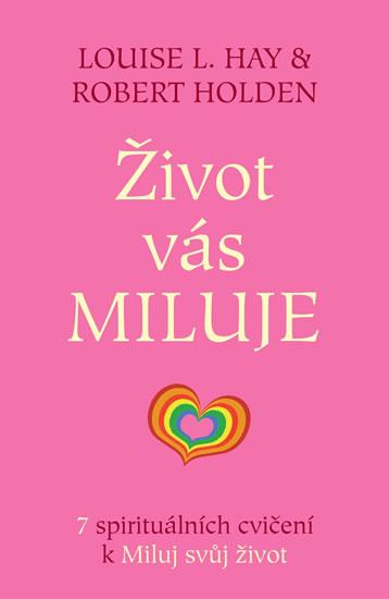 Kniha: Život vás miluje - 7 spirituálních cvičení k Miluj svůj život - Hay Louise L., Holden Robert