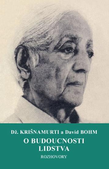 Kniha: O budoucnosti lidstva - Rozhovory - Krišnamurti Džiddu, Bohm David