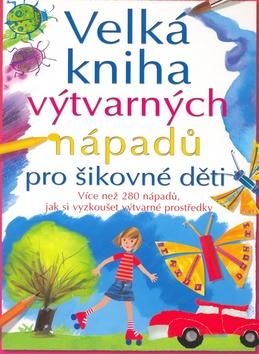 Kniha: Velká kniha výtvarných nápadů pro šikovné děti - Fiona Wattová