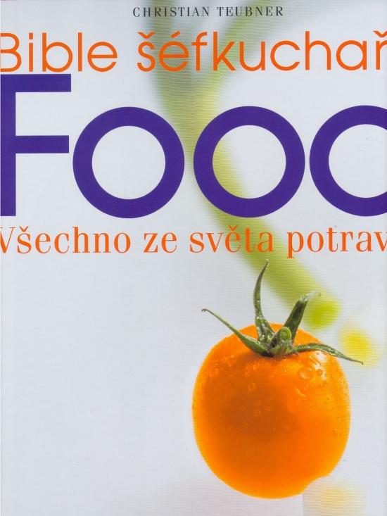 Kniha: Bible šéfkuchaře- FOOD. Všechno ze světa potravin - Teubner Christian