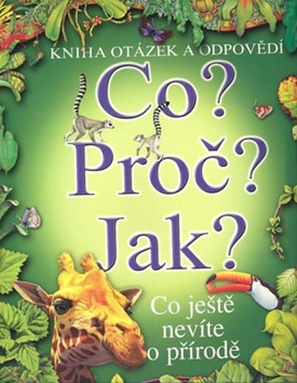 Kniha: Co? Proč? Jak? Co ještě nevíte o přírodě - Kolektív WHO