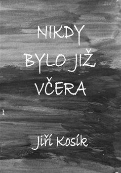 Kniha: Nikdy bylo již včera - Kosík, Jiří