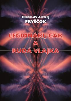 Kniha: Legionáři, car a rudá vlajka - Miloslav Alexej Fryščok