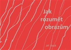 Kniha: Jak rozumět obrazům - Kosík, Jiří