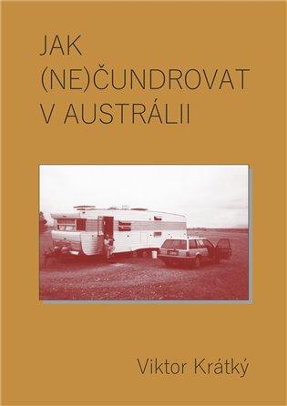Kniha: Jak (ne)čundrovat v Austrálii - Krátký, Viktor