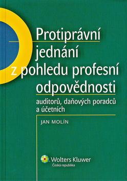 Kniha: Protiprávní jednání z pohledu profesní odpovědnosti auditorů, daňových poradců a účetních - Jan Molín