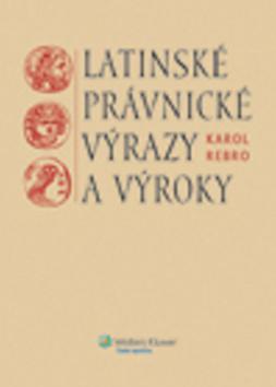 Kniha: Latinské právnické výrazy a výroky - Karol Rebro