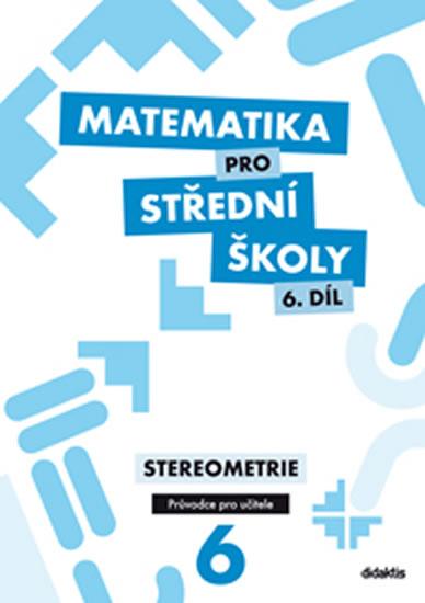 Kniha: Matematika pro SŠ 6. díl - Průvodce pro učitele - Maňásková Eva