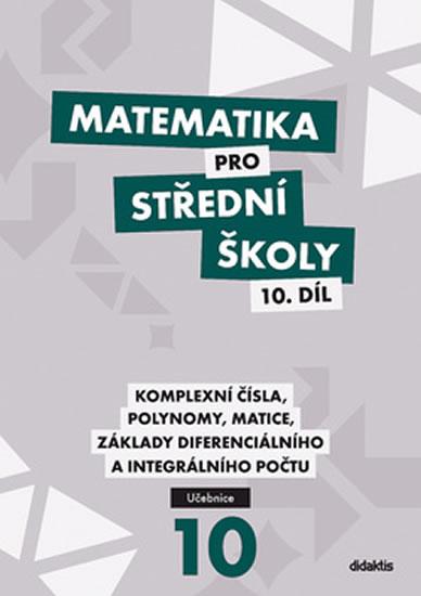 Kniha: Matematika pro střední školy 10. díl: Komplexní čísla, polynomy, matice, základy diferenciálního a integrálního počtu - Zemek Václav