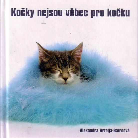 Kniha: Kočky nejsou vůbec pro kočku - Bairdová Ortolja Alexandra