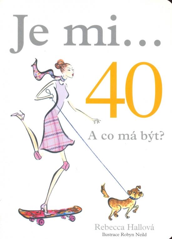 Kniha: Je mi...40 A co má být? - Hallová Rebeca