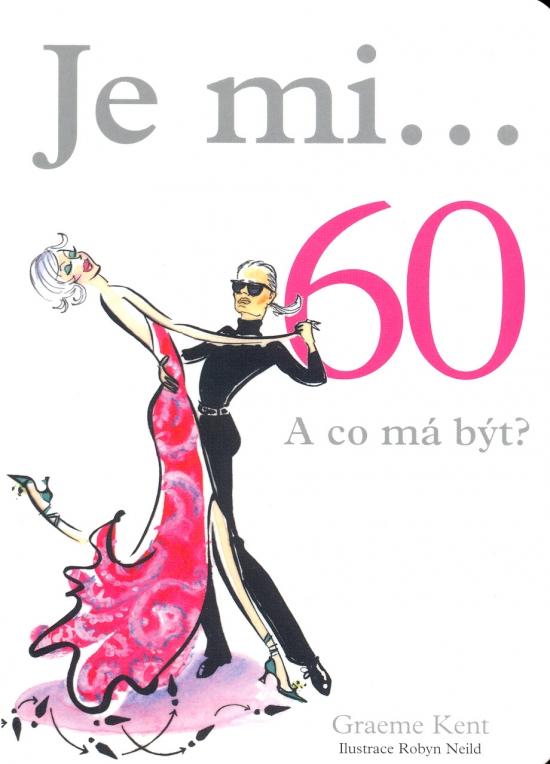Kniha: Je mi...60 A co má být? - Kent Graeme