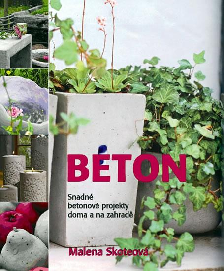 Kniha: Beton - Snadné betonové projekty doma a na zahradě - Skoteová Malena