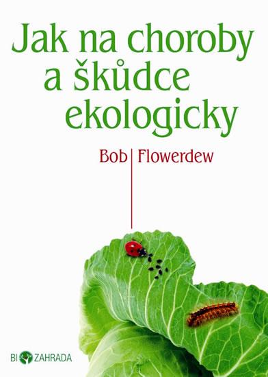 Kniha: Jak na choroby a škůdce ekologicky - Biozahrada - Flowerdew Bob