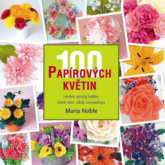 Kniha: 100 papírových květin - Umění výroby květin, které vám nikdy neuvadnou - Noble Maria