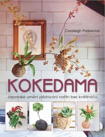 Kniha: Kokedama - Japonské umění pěstování rostlin bez květináčů - Coraleigh Parkerová