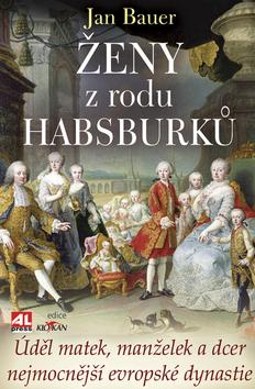 Kniha: Ženy z rodu Habsburků - Jan Bauer