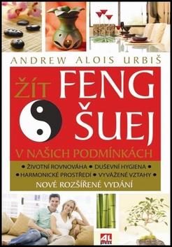 Kniha: Žít Feng šuej v našich podmínkách - Andrew Alois Urbiš