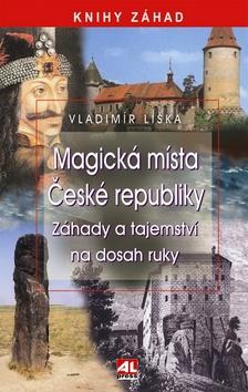 Kniha: Magická místa České republiky- Záhady a tajemství na dosah ruky - Vladimír Liška