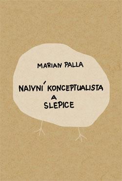 Kniha: Naivní konceptualista a slepice - Marian Palla