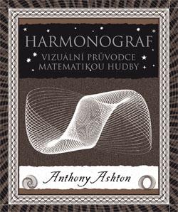 Kniha: Harmonograf - Vizuální průvodce matematikou hudby - Anthony Ashton