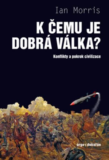 Kniha: K čemu je dobrá válka? - Konflikty a pokrok civilizace - Ian Morris