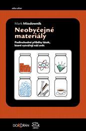 Kniha: Neobyčejné materiály - Podivuhodné příběhy látek, které vytvářejí náš svět - Mark Miodownik