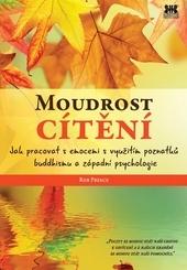 Kniha: Moudrost cítění - Jak pracovat s emocemi s využitím poznatků buddhismu a západní psychologie - Preece Rob