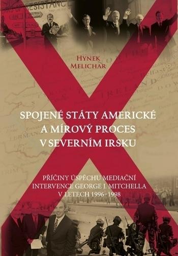 Kniha: Spojené státy americké a mírový proces v Severním Irsku - Příčiny úspěchu mediační intervence George J. Mitchella v letech 1996-1998 - Hynek Melichar