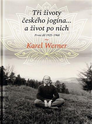 Kniha: Tři životy českého jogína… a život po nich - Werner, Karel
