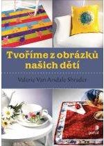 Kniha: Tvoříme z obrázků našich dětí - Valerie Van Arsdale Shrader