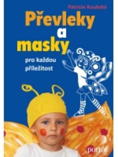 Kniha: Převleky a masky pro každou příležitost - Koubská Patricie