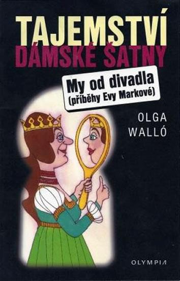 Kniha: Tajemství dámské šatny/My od divadla – příběhy Evy Markové - Walló Olga