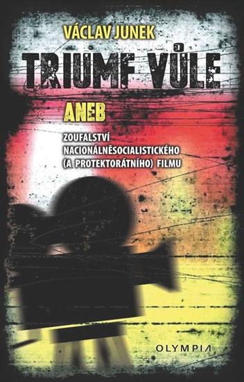 Kniha: Triumf vůle aneb zoufalstvíf nacionálněsocialistického (a protektorátního) filmu - Junek Václav