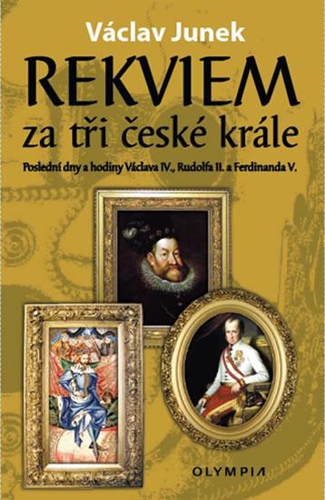 Kniha: Rekviem za tři krále - Polední dny a hodiny Václava IV., Rudolfa II. a Ferdinanda V. - Junek Václav