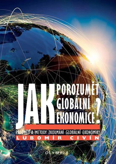 Kniha: Jak porozumět globální ekonomice? - Předmět a metody zkoumání globální ekonomiky - Civín Lubomír