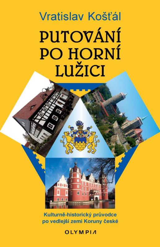 Kniha: Putování po Horní Lužici - Kulturně-historický průvodce po vedlejší zemi Koruny české - Košťál Vratislav