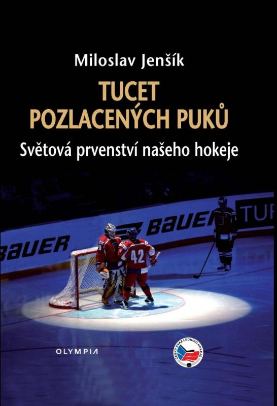 Kniha: Tucet pozlacených puků - Světová prvenství našeho hokeje - Jenšík Miloslav