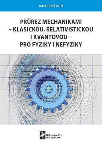 Kniha: Průřez mechanikami - klasickou, relativistickou i kvantovou - pro fyziky i nefyziky - Jan Obdržálek