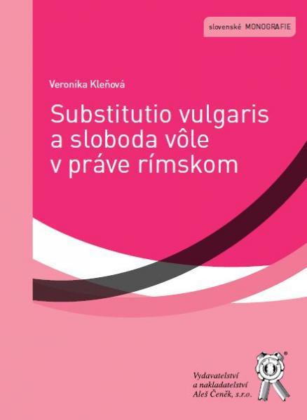 Kniha: Substitutio vulgaris a sloboda vôle v práve rímskom - Veronika Kleňová