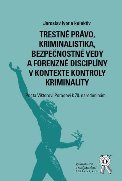 Kniha: Trestné právo, kriminalistika, bezpečnostné vedy a forenzné disciplíny v kontexte kontroly kriminali - Jaroslav Ivor a kolektív