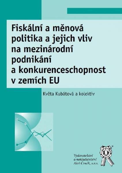 Kniha: Fiskální a měnová politika a jejich vliv na mezinárodní podnikání a konkurenceschopnost v zemích EU - Květa Kubátová