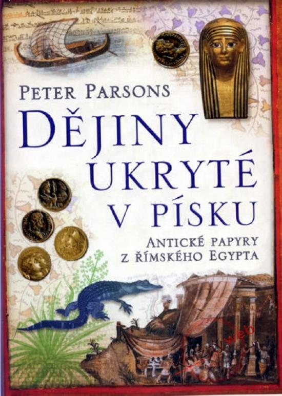 Kniha: Dějiny ukryté v písku - Antické papyry z římského Egypta - Parsons Peter