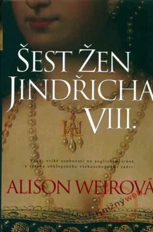 Kniha: Šest žen Jindřicha VIII. - Weirová Alison