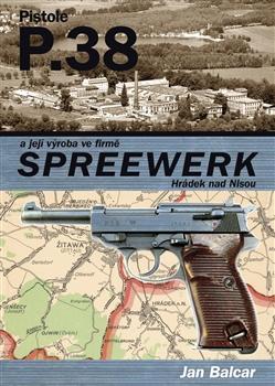 Kniha: Pistole P.38 a její výroba ve firmě SPREEWERK - Balcar Jan